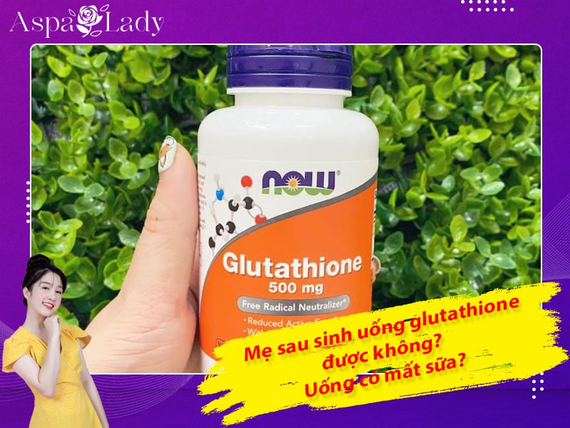 Cho con bú có uống được glutathione không? Có gây mất sữa?