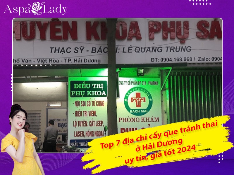 Top 7 địa chỉ cấy que tránh thai ở Hải Dương uy tín, giá tốt 2024