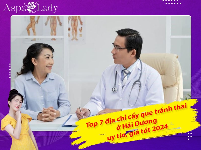 Top 7 địa chỉ cấy que tránh thai ở Hải Dương uy tín, giá tốt 2024