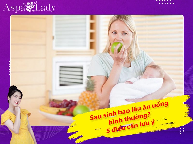 Sau sinh bao lâu ăn uống bình thường? 5 điều cần lưu ý