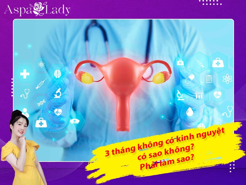 3 tháng không có kinh nguyệt có sao không? Phải làm sao?