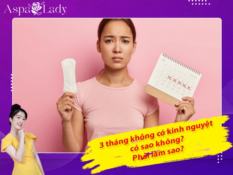 3 tháng không có kinh nguyệt có sao không? Phải làm sao?