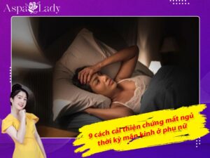 9 cách cải thiện chứng mất ngủ thời kỳ mãn kinh ở phụ nữ