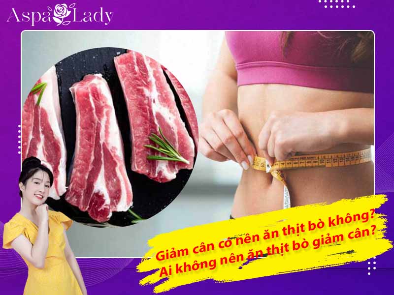Giảm cân có nên ăn thịt bò không? Ai không nên ăn thịt bò giảm cân?