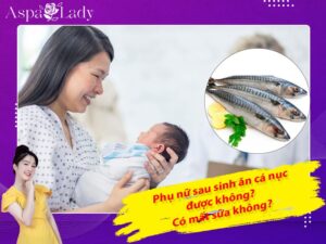 Phụ nữ sau sinh ăn cá nục được không? Có mất sữa không?