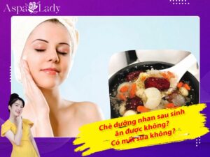 Chè dưỡng nhan sau sinh ăn được không? Có mất sữa không?