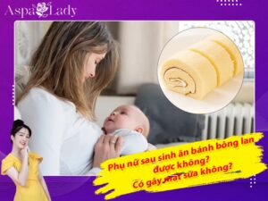 Phụ nữ sau sinh ăn bánh bông lan được không? Có gây mất sữa không?