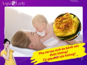 Phụ nữ sau sinh ăn bánh xèo được không? Có gây mất sữa không?