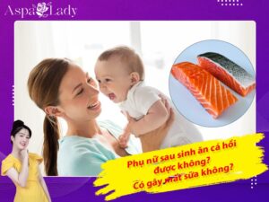 Phụ nữ sau sinh ăn cá hồi được không? Có gây mất sữa không?