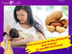 Phụ nữ sau sinh ăn đậu phộng (lạc) được không? Có gây mất sữa không?