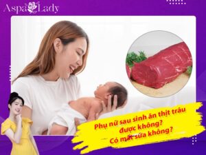 Phụ nữ sau sinh ăn thịt trâu được không? Có mất sữa không?