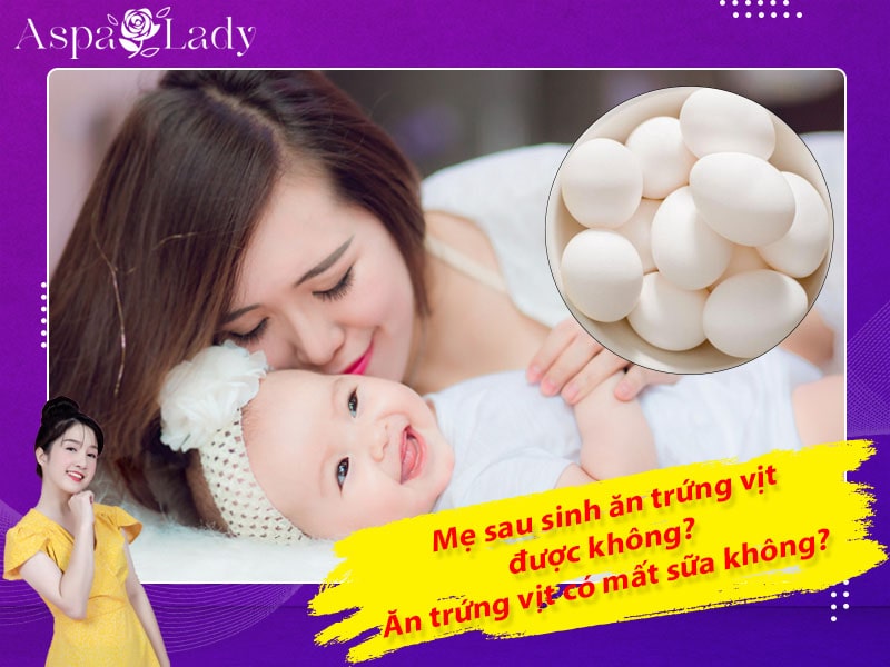Mẹ sau sinh có ăn được trứng vịt không? Ăn có mất sữa không?