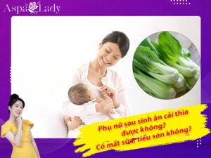 Phụ nữ sau sinh ăn cải thìa được không? Có mất sữa, tiểu són không?