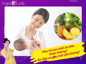 Phụ nữ sau sinh ăn dứa được không? Ăn dứa có gây mất sữa không?