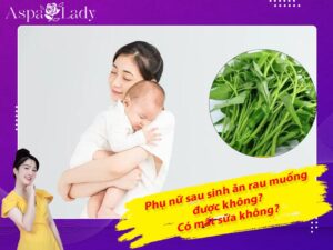 Phụ nữ sau sinh ăn rau muống được không? Có mất sữa không?