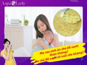 Mẹ sau sinh ăn chè đỗ xanh được không? Ăn có mất sữa không?