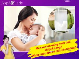 Mẹ sau sinh uống nước dừa được không? Uống có mất sữa không?