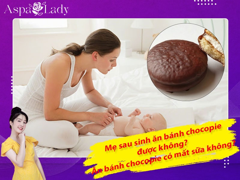 Mẹ sau sinh ăn bánh chocopie được không? ăn có mất sữa không?