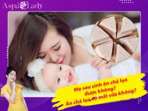 Mẹ sau sinh ăn chả lụa được không? Ăn có mất sữa không?