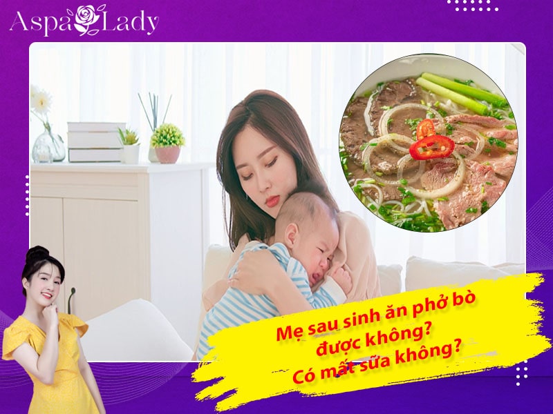 Mẹ sau sinh ăn phở bò được không? Ăn có mất sữa?