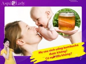 Mẹ cho con bú uống kombucha được không? Có mất sữa không?