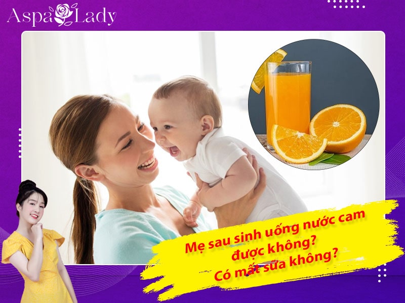 Cho Con Bú Uống Nước Cam Được Không? Lợi Ích Và Lưu Ý Mẹ Sau Sinh Nên Biết