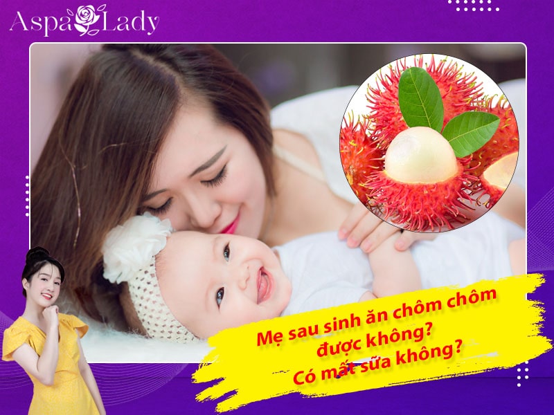 Mẹ sau sinh ăn chôm chôm được không? Ăn có mất sữa không?