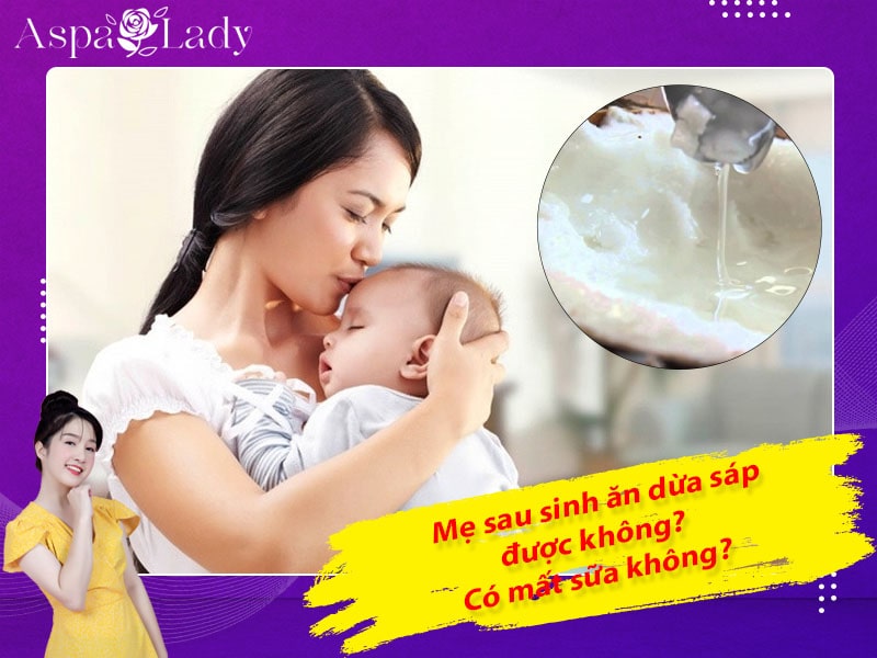 Sau sinh ăn dừa sáp được không? Có mất sữa không?