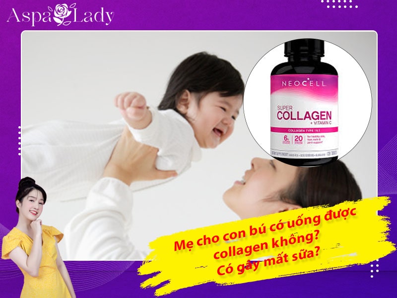 Mẹ cho con bú có uống được collagen không? Có gây mất sữa?