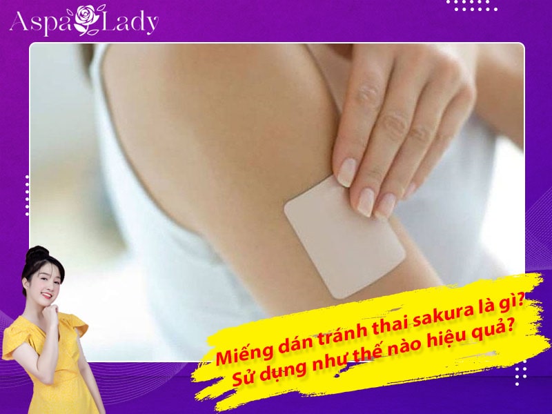 Miếng dán tránh thai sakura là gì? Sử dụng như thế nào hiệu quả?