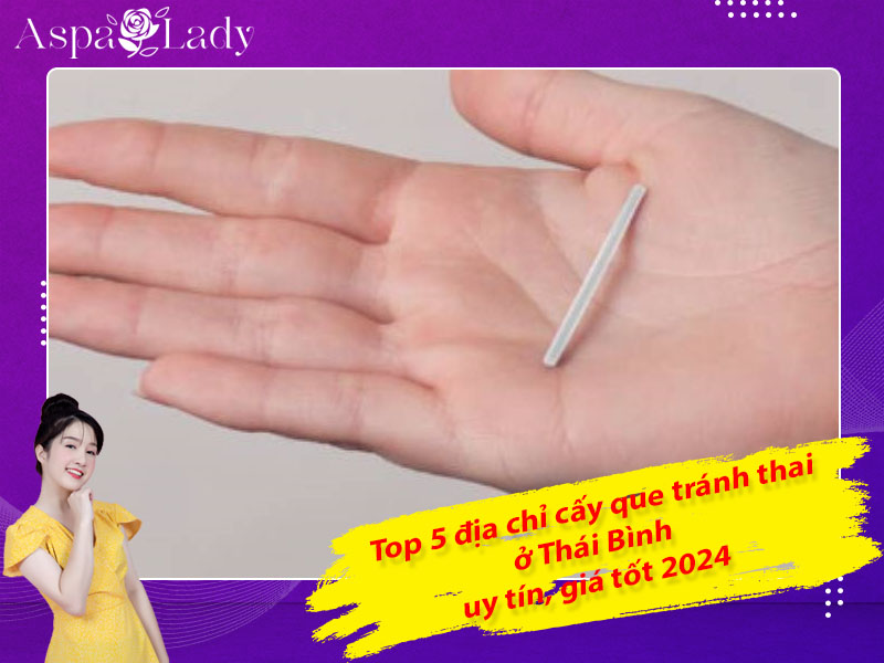 Top 5 địa chỉ cấy que tránh thai ở Thái Bình uy tín, giá tốt 2024