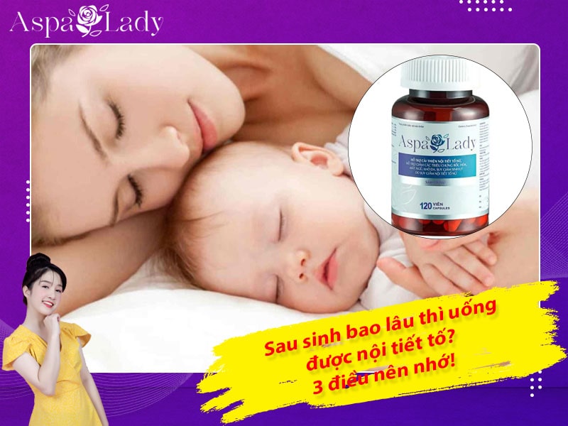 Sau sinh bao lâu thì uống được nội tiết tố? 3 điều nên nhớ!